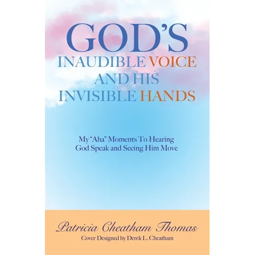 God's Inaudible Voice and His Invisible Hands: My "Aha" Moments to Hearing God Speak and Seeing Him Move - Paperback