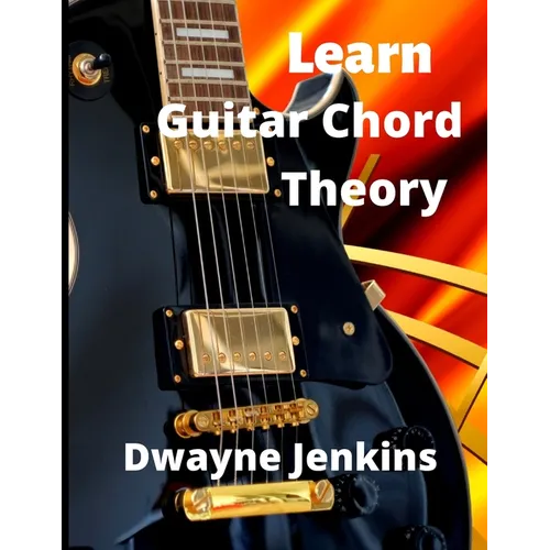 Learn Guitar Chord Theory: A comprehensive course on building guitar chords - Paperback