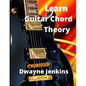 Learn Guitar Chord Theory: A comprehensive course on building guitar chords - Paperback