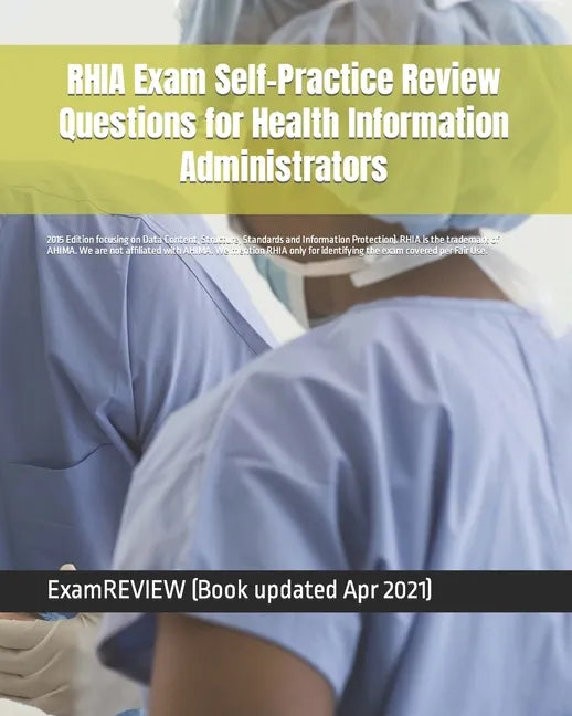 RHIA Exam Self-Practice Review Questions for Health Information Administrators: 2015 Edition (with 70 questions focusing on Data Content, Structure, S - Paperback