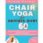 Chair Yoga for Seniors Over 60: A Step by Step Exercise Guide to loosing belly fat, revitalize body systems, Enhanced Mobility for a Flexible and Acti - Paperback