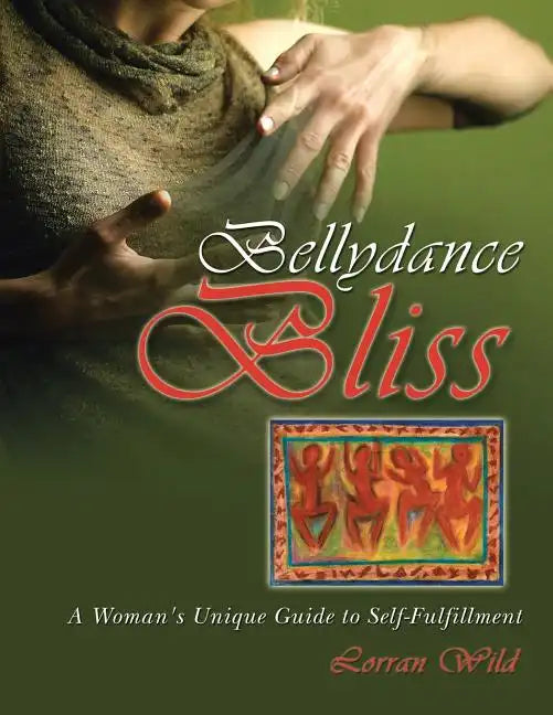 Bellydance Bliss: A Woman's Unique Guide to Self-Fulfillment - Paperback
