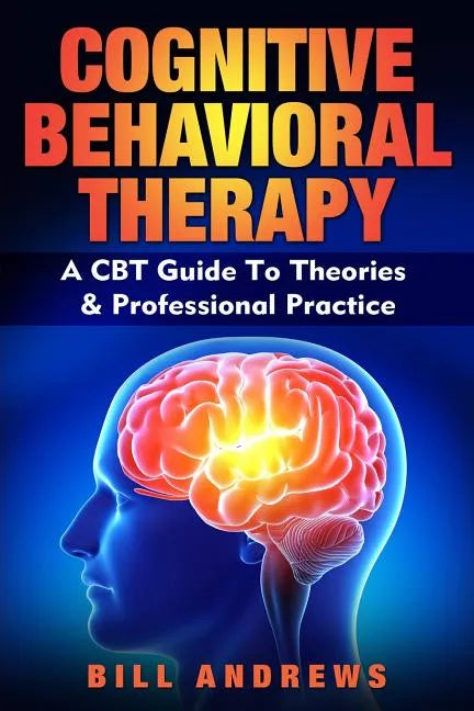 Cognitive Behavioral Therapy - A CBT Guide To Theories & Professional Practice - Paperback