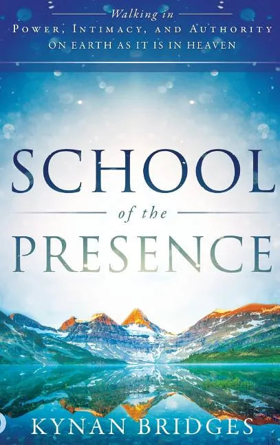 School of the Presence: Walking in Power, Intimacy, and Authority on Earth as It Is in Heaven - Hardcover