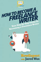 How To Become a Freelance Writer: Your Step-By-Step Guide To Becoming a Freelance Writer - Paperback