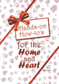 Hands-on How-to's for the Home and Heart: Thoughts and techniques to enhance your life - Paperback