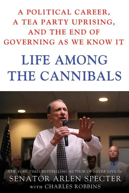 Life Among the Cannibals: A Political Career, a Tea Party Uprising, and the End of Governing as We Know It - Hardcover