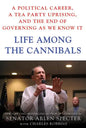 Life Among the Cannibals: A Political Career, a Tea Party Uprising, and the End of Governing as We Know It - Hardcover