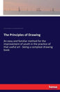The Principles of Drawing: An easy and familiar method for the improvement of youth in the practice of that useful art - being a compleat drawing book - Paperback