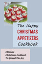 The Happy Christmas Appetizers Cookbook: Ultimate Christmas Cookbook To Spread The Joy - Paperback