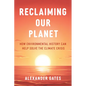 Reclaiming Our Planet: How Environmental History Can Help Solve the Climate Crisis - Hardcover