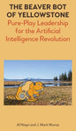 The Beaver Bot of Yellowstone: Pure-Play Leadership for the Artificial Intelligence Revolution - Hardcover