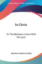 In Christ: Or The Believers Union With His Lord - Paperback