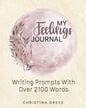 My Feelings Journal: Writing Prompts With Over 2100 Emotion Words - Paperback