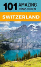 101 Amazing Things to Do in Switzerland: Switzerland Travel Guide - Paperback