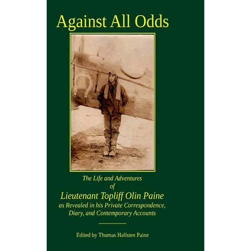 Against All Odds: The Life and Adventures of Lieutenant Topliff Olin Paine as Revealed in his Private Correspondence, Diary, and Contemporary Accounts - Hardcover