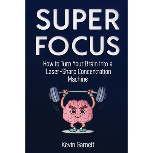 Super Focus: How to Turn Your Brain into a Laser-Sharp Concentration Machine - Paperback