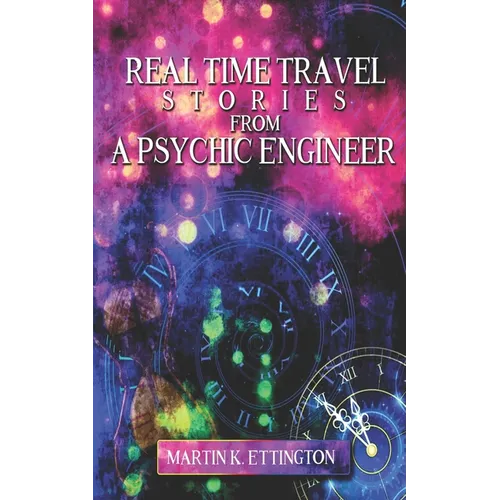 Real Time Travel Stories From A Psychic Engineer - Paperback