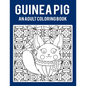 Guinea Pig An Adult Coloring Book: Stress Relieving 64 Pages 8.5x11 Inch Cute and Funny Coloring Pages - Paperback