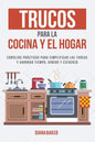 Trucos para la Cocina y el Hogar: Consejos prácticos para simplificar las tareas y ahorrar tiempo, dinero y esfuerzo - Paperback
