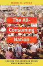 The All-Consuming Nation: Chasing the American Dream Since World War II - Hardcover