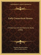 Early Connecticut Houses: A Historical And Architectural Study (1900) - Paperback