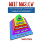 Meet Maslow: How Understanding the Priorities of Those Around Us Can Lead To Harmony And Improvement - Paperback