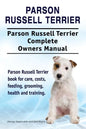 Parson Russell Terrier. Parson Russell Terrier Complete Owners Manual. Parson Russell Terrier book for care, costs, feeding, grooming, health and trai - Paperback