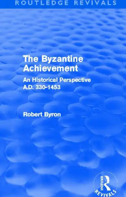 The Byzantine Achievement (Routledge Revivals): An Historical Perspective, A.D. 330-1453 - Paperback