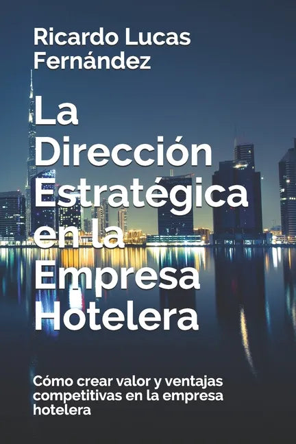 La Dirección Estratégica en la Empresa Hotelera: Cómo crear valor y ventajas competitivas en la empresa hotelera - Paperback