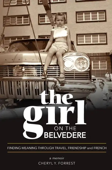 The Girl on the Belvedere: Finding Meaning Through Travel, Friendship, and French A Memoir: Finding Meaning Through Travel, Friendship, and French A M - Paperback