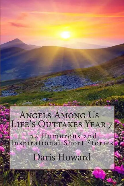 Angels Among Us: 52 Humorous and Inspirational Short Stories: Life's Outtakes - Year 7 - Paperback