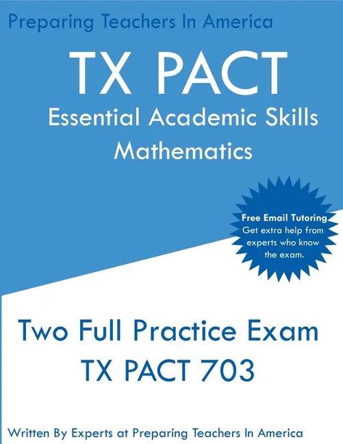 TX PACT Essential Academic Skills Mathematics: Two Full Practice Exam - 2020 Exam Questions - Free Online Tutoring - Paperback