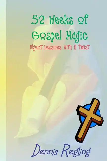 52 Weeks Of Gospel Magic: Object Lessons With A Twist - Paperback