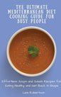 The Ultimate Mediterranean Diet Cooking Guide for Busy People: Effortless Soups and Salads Recipes for Eating Healthy and Get Back in Shape - Hardcover