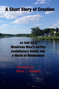A Short Story of Creation, as told by a wondrous Man's earthly evolutionary travel, into a World of Wonderland - Paperback