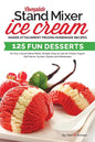 Complete Stand Mixer Ice Cream Maker Attachment Frozen Homemade Recipes: 125 Fun Desserts for Any 2 Quart Stand Mixer, Simple, Easy to Use for Frozen - Paperback