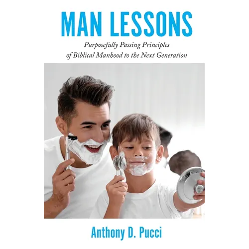 Man Lessons: Purposefully Passing Principles of Biblical Manhood to the Next Generation - Paperback