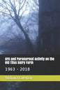 UFO and Paranormal Activity on the Old Titus Dairy Farm: 1963 - 2018 - Paperback