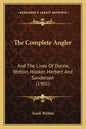 The Complete Angler: And The Lives Of Donne, Wotton, Hooker, Herbert And Sanderson (1901) - Paperback