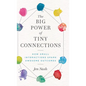 The Big Power of Tiny Connections: How Small Interactions Spark Awesome Outcomes - Hardcover