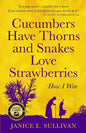 Cucumbers Have Thorns and Snakes Love Strawberries (a Story of Courage, Faith and Survival): A Story of Courage, Faith, and Survival - Paperback
