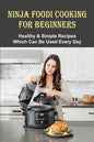 Ninja Foodi Cooking For Beginners: Healthy & Simple Recipes Which Can Be Used Every Day: The Best Recipes To Try In A Ninja Foodi - Paperback