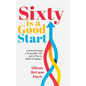 Sixty Is a Good Start: A Powerful Body, a Purposeful Life, and a Plan to Make it Happen - Hardcover
