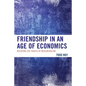 Friendship in an Age of Economics: Resisting the Forces of Neoliberalism - Paperback