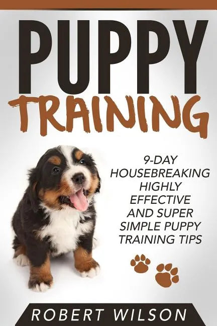 Puppy Training: 9-Day Housebreaking HIGHLY EFFECTIVE and Super Simple Puppy Training Tips - Paperback