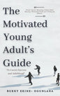 The Motivated Young Adult's Guide to Career Success and Adulthood: Proven Tips for Becoming a Mature Adult, Starting a Rewarding Career and Finding Li - Paperback