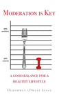 Moderation is Key: A Good Balance for a Healthy Lifestyle - Hardcover