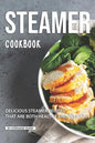 Steamer Cookbook: Delicious Steamer Recipes that are Both Healthy and Delicious - Paperback