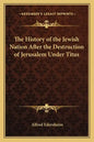 The History of the Jewish Nation After the Destruction of Jerusalem Under Titus - Paperback